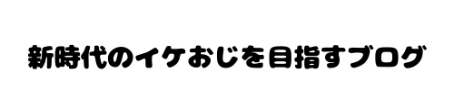 新時代のイケおじを目指すブログ